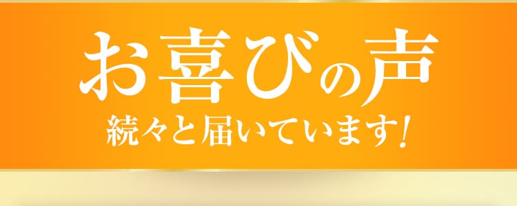 お喜びの声 続々と届いています!