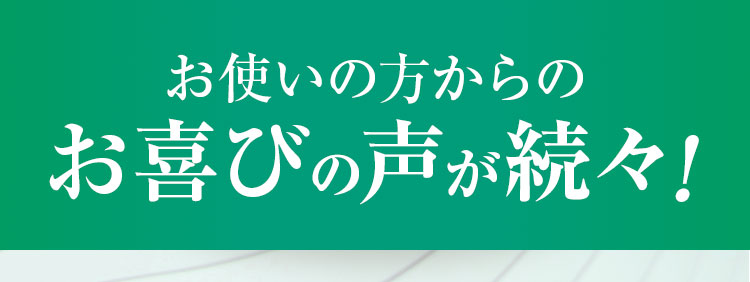 お使いの方からの声 お喜びの声続々!